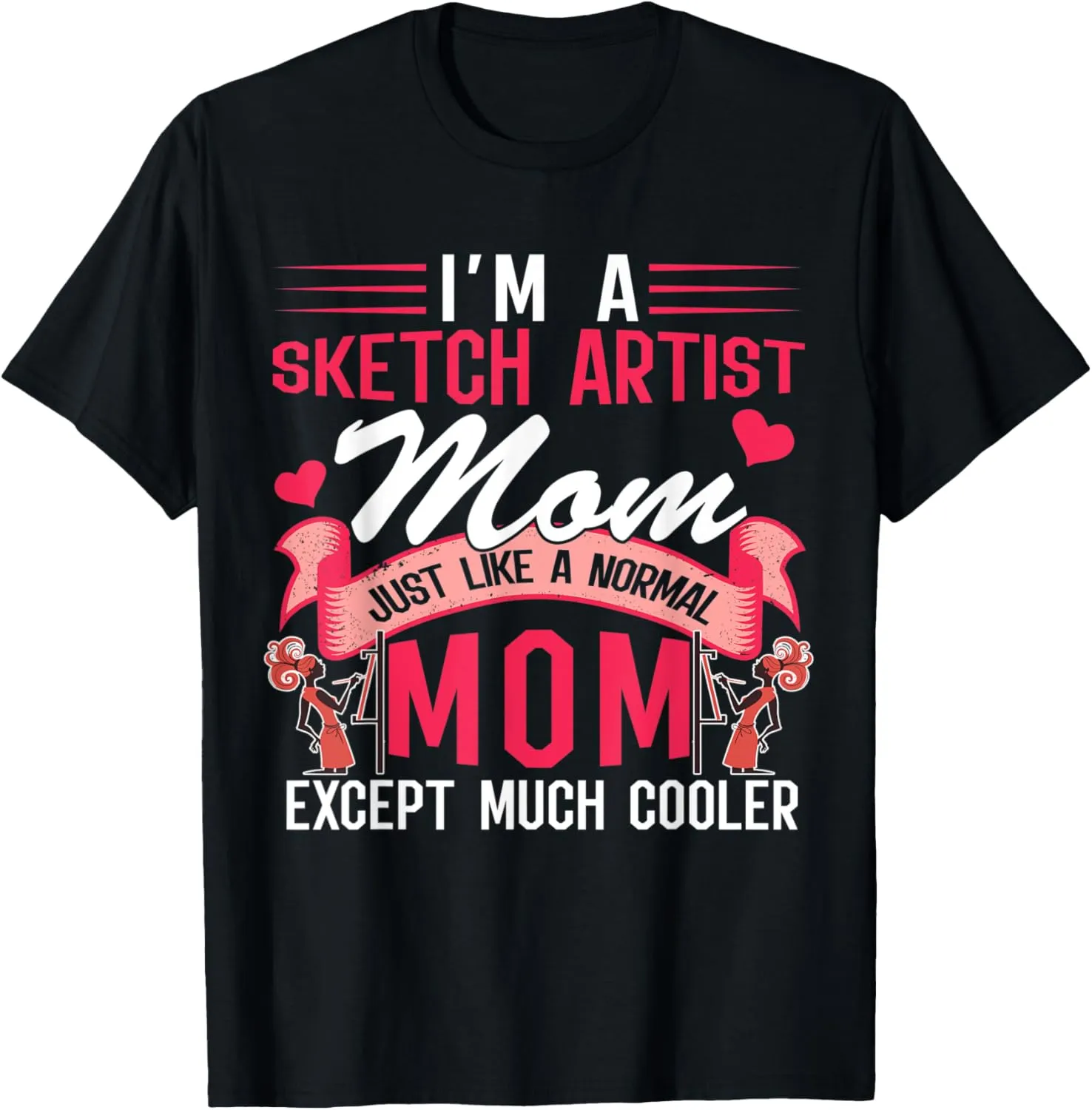 I'm A Sketch Artist Mom Funny Except Much Cooler Mothers Day T-Shirt