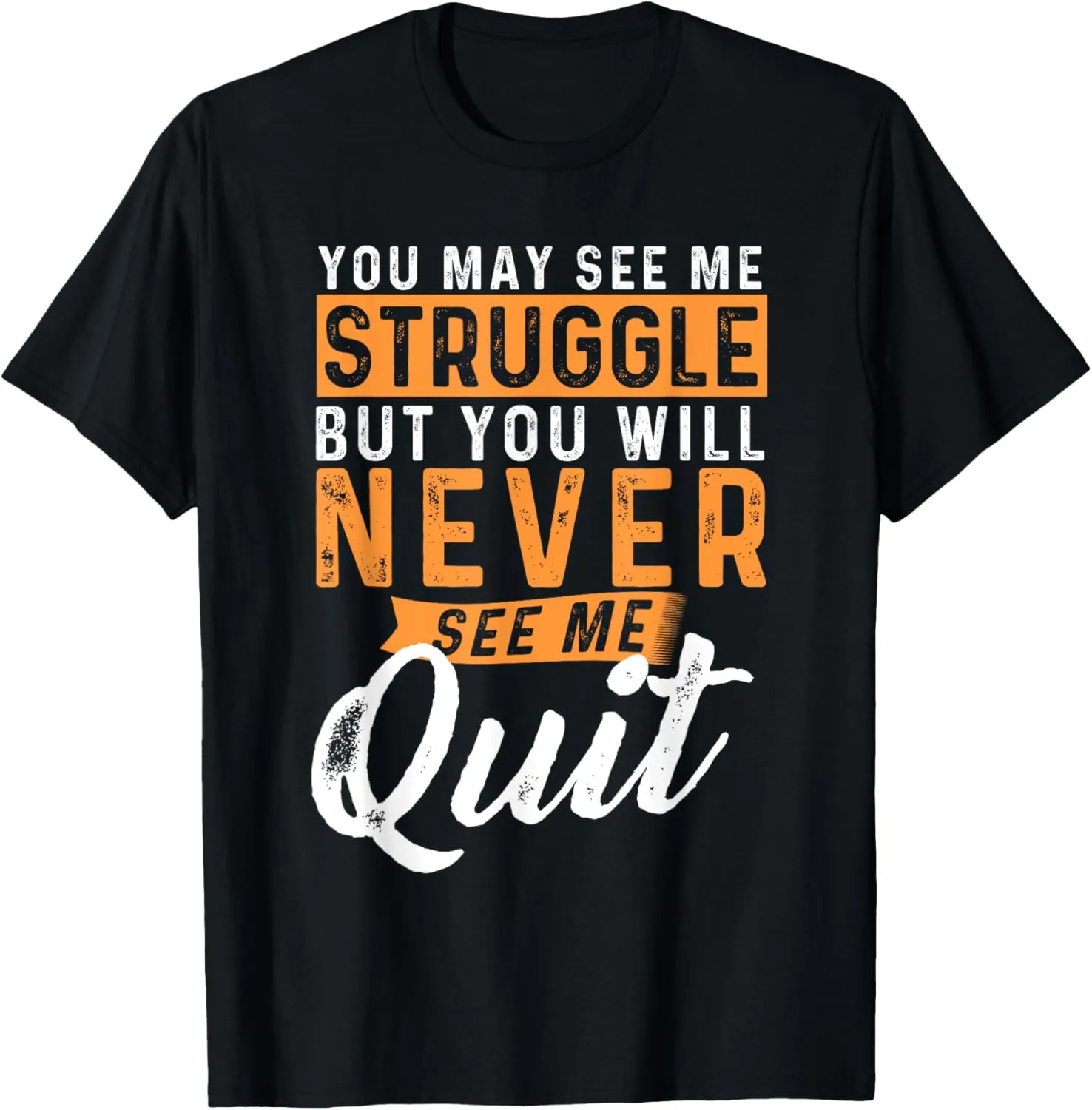You Will Never See Me Quit - Motivational Quote Inspiration T-Shirt